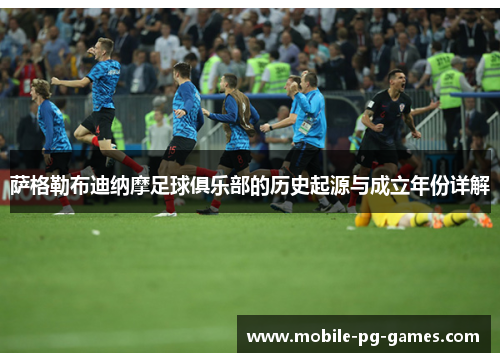 萨格勒布迪纳摩足球俱乐部的历史起源与成立年份详解 萨格勒布迪纳摩足球俱乐部的历史起源与成立年份详解