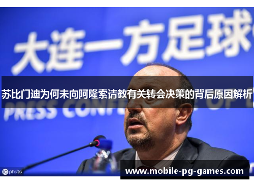 苏比门迪为何未向阿隆索请教有关转会决策的背后原因解析 苏比门迪为何未向阿隆索请教有关转会决策的背后原因解析