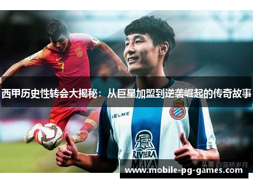 西甲历史性转会大揭秘：从巨星加盟到逆袭崛起的传奇故事