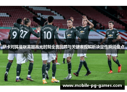 萨卡对阵曼联英超高光时刻全面回顾与关键表现解析决定性瞬间盘点