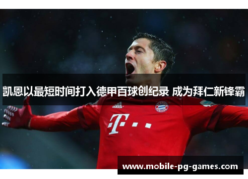 凯恩以最短时间打入德甲百球创纪录 成为拜仁新锋霸